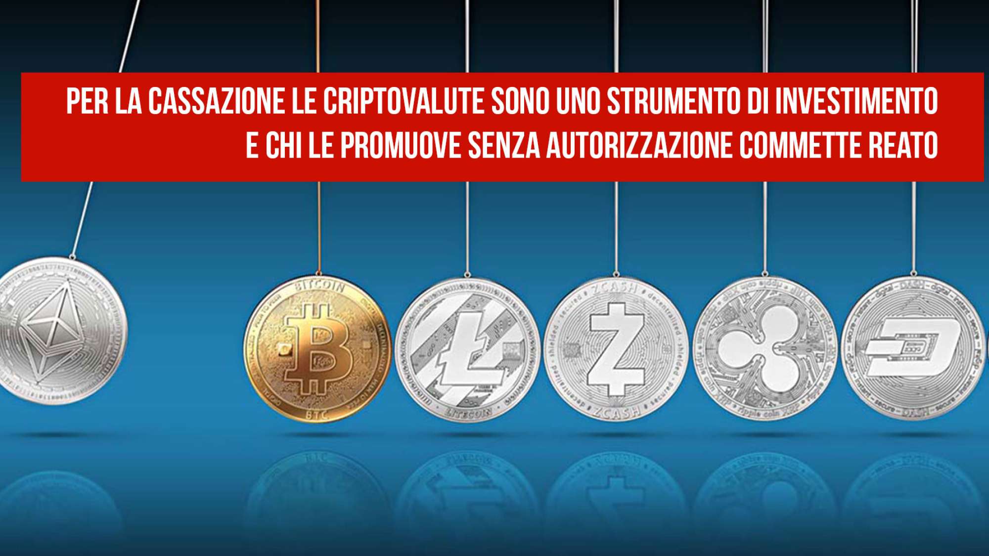 PER LA CASSAZIONE LE CRIPTOVALUTE SONO UNO STRUMENTO DI INVESTIMENTO E CHI LE PROMUOVE SENZA AUTORIZZAZIONE COMMETTE REATO.